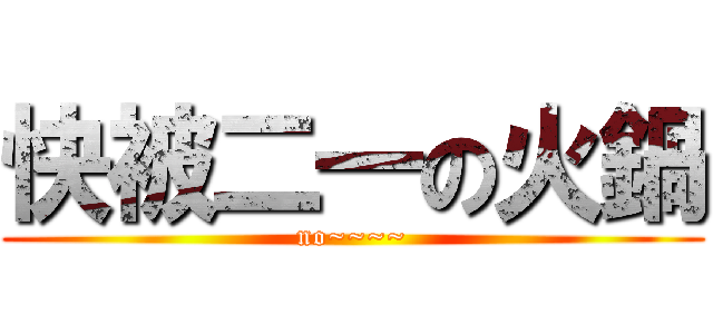 快被二一の火鍋 (no~~~~)