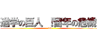 進学の巨人 ！留年の危機〜 (ww)