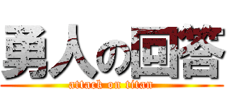 勇人の回答 (attack on titan)