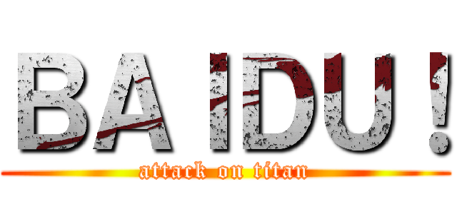 ＢＡＩＤＵ！ (attack on titan)
