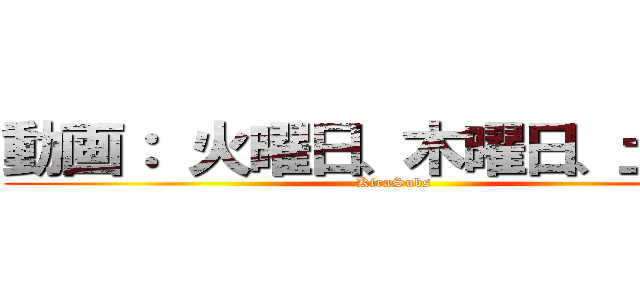 動画： 火曜日、木曜日、土曜日 (KiraSubs)