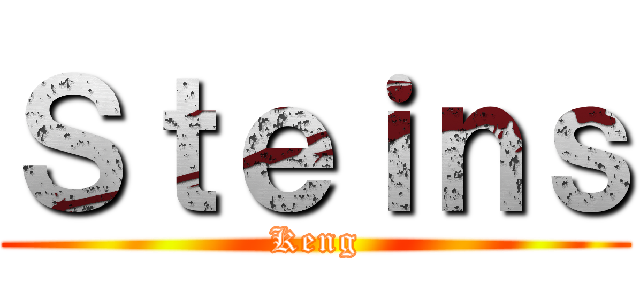Ｓｔｅｉｎｓ (Keng)