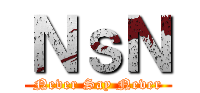 ＮｓＮ (Never Say Never)