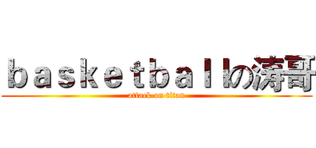 ｂａｓｋｅｔｂａｌｌの涛哥 (attack on titan)