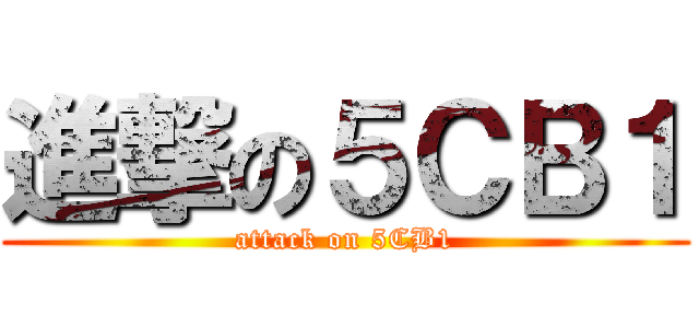 進撃の５ＣＢ１ (attack on 5CB1)