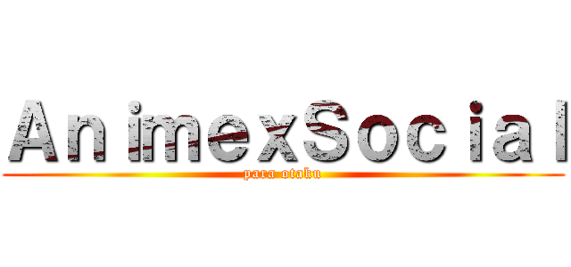 ＡｎｉｍｅｘＳｏｃｉａｌ (para otaku)