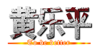 黄乐平 (To be better)