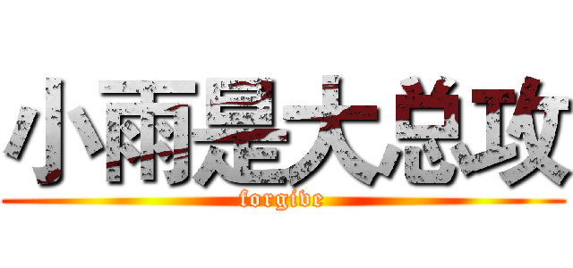 小雨是大总攻 (forgive)
