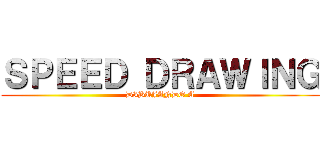 ＳＰＥＥＤ ＤＲＡＷＩＮＧ (DIBUJANDO A)