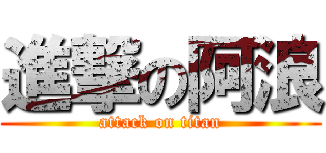 進撃の阿浪 (attack on titan)