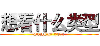 想看什么类型 (attack on titan)