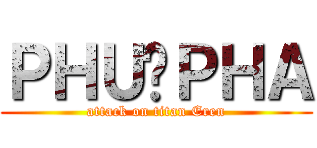 ＰＨＵ♋ＰＨＡ (attack on titan Eren)