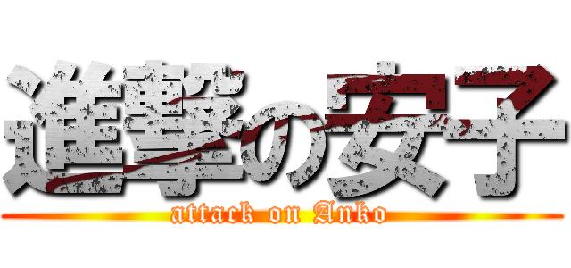 進撃の安子 (attack on Anko)