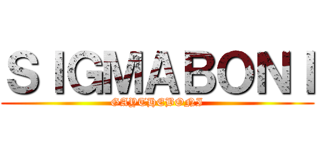 ＳＩＧＭＡＢＯＮＩ (GAYTHEBONI)