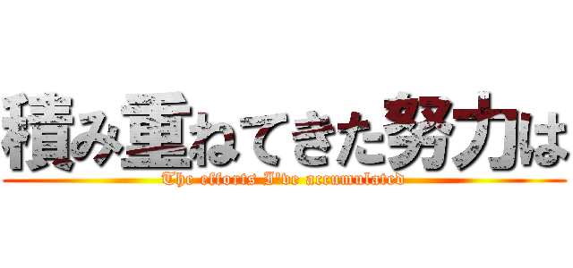 積み重ねてきた努力は (The efforts I've accumulated)