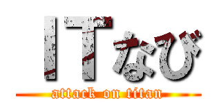 ＩＴなび (attack on titan)
