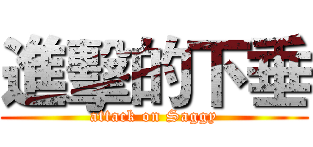 進擊的下垂 (attack on Saggy)