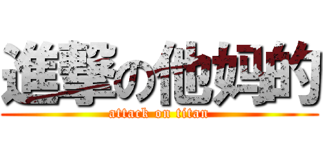 進撃の他妈的 (attack on titan)