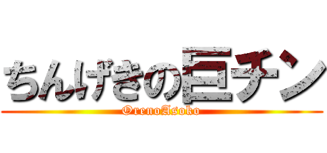 ちんげきの巨チン (OrenoAsoko)