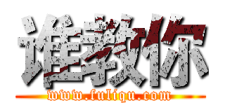 谁教你 (www.fuliqu.com)