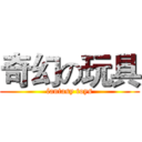 奇幻の玩具 (fantasy toys)