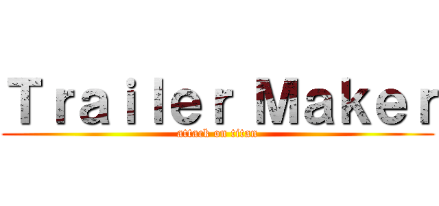 Ｔｒａｉｌｅｒ Ｍａｋｅｒ (attack on titan)