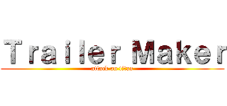Ｔｒａｉｌｅｒ Ｍａｋｅｒ (attack on titan)