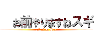   お前やりますねスギ (attack on titan)