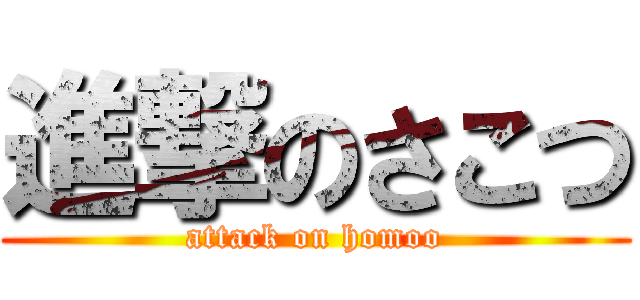 進撃のさこつ (attack on homoo)