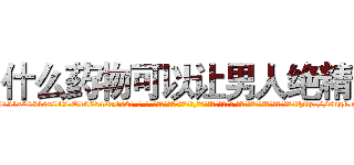 什么药物可以让男人绝精 (什么药物可以让男人绝精【电-话151x68344x817-Q1065427042元-吉-药-业】我们做的是长期生意,靠的是老客户长期支持 什么药物可以让男人绝精在发表了一篇http://sngk.net/EbsmLk

参考消息网我们做的是长期生意,靠的是老客户长期支持也许我们早该意识到，就连鲍勃·霍斯金斯（金球奖戏剧类电影男主角 
)
