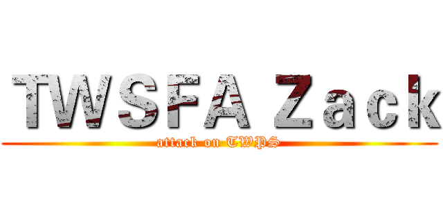 ＴＷＳＦＡ Ｚａｃｋ (attack on TWPS)