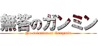 無答のガンミン (No solution of Gangmin)