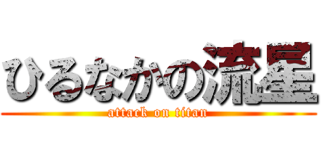 ひるなかの流星 (attack on titan)