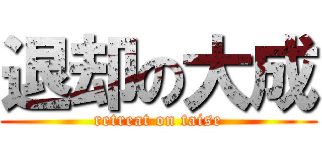 退却の大成 (retreat on taise)