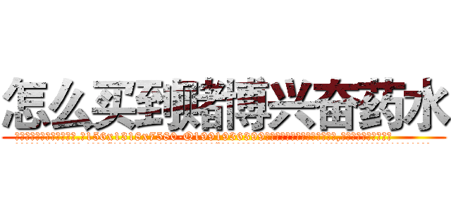 怎么买到赌博兴奋药水 (怎么买到赌博兴奋药水【电.话156x1318x7580-Q1991936399鑫宏药业】我们做的是长期生意,靠的是老客户长期支持
参考消息网2月20日报道 韩媒称，“剩女多、离婚率高的城市，房价一定会上涨。”这是中国经济学家金岩石2016年12月参加在上海举行的房地产相关论坛时说的话。
)