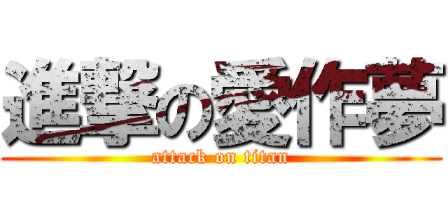 進撃の愛作夢 (attack on titan)