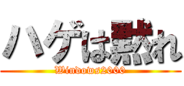 ハゲは黙れ (Windows2000)