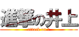 進撃の井上 (attack on 俺)