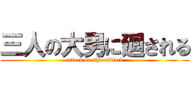 三人の大男に廻される (attack on three　black)