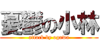 憂鬱の小林 (attack by ogawa)