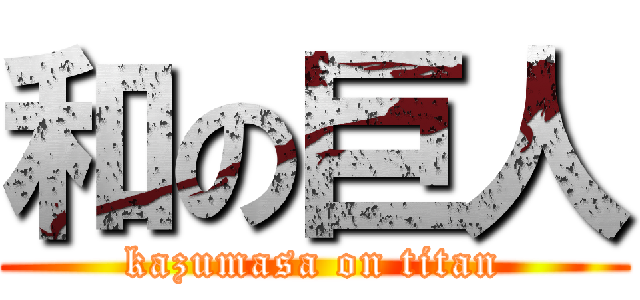 和の巨人 (kazumasa on titan)