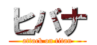 ヒバナ (attack on titan)