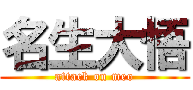 名生大悟 (attack on meo)