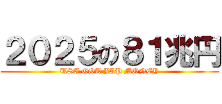 ２０２５の８１兆円 (USA GOT JAP MONEY)