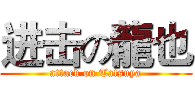 进击の龍也 (attack on Tatsuya)