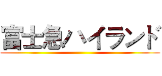 富士急ハイランド ()