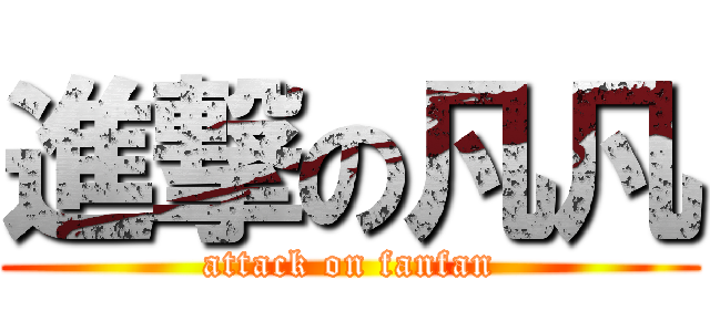 進撃の凡凡 (attack on fanfan)