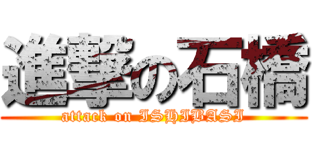 進撃の石橋 (attack on ISHIBASI)