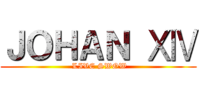 ＪＯＨＡＮ ⅩⅣ ( LIVE SWOW)