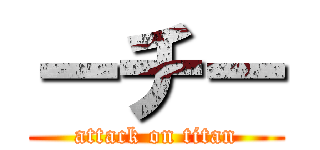 ーチー (attack on titan)